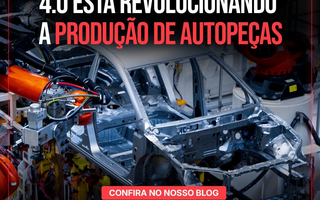 Como a Indústria 4.0 Está Revolucionando a Produção de Autopeças
