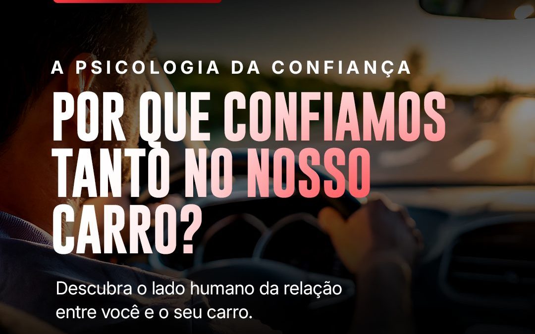 A Psicologia da Confiança: Por Que Confiamos Tanto no Nosso Carro?