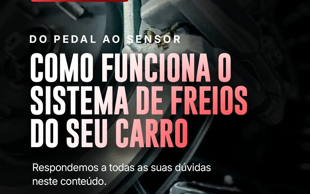 Como Funciona o Sistema de Freios do Seu Carro: Do Pedal ao Sensor