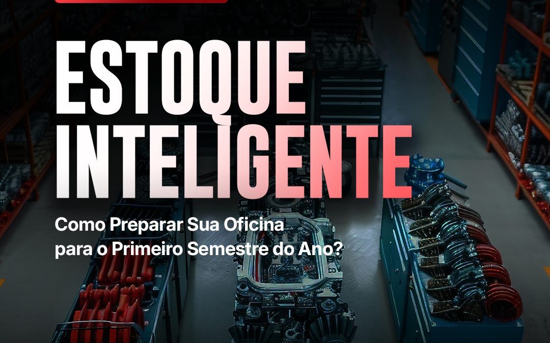 Estoque Inteligente: Como Preparar Sua Oficina para o Primeiro Semestre do Ano?
