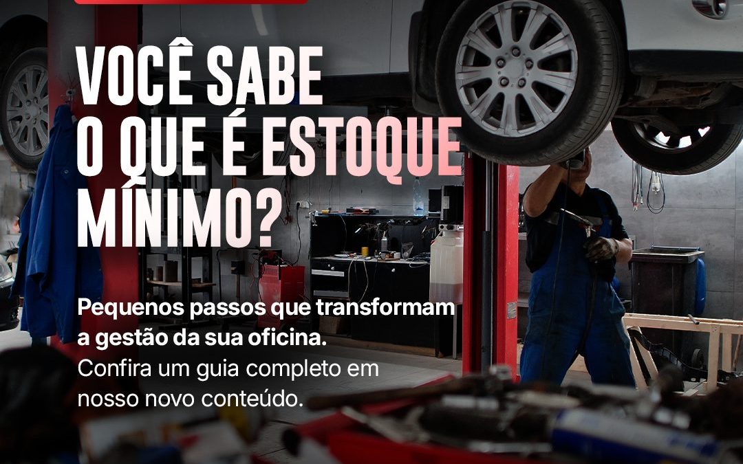 Você Sabe o que é Estoque Mínimo? Pequenos Passos que Transformam a Gestão da Sua Oficina