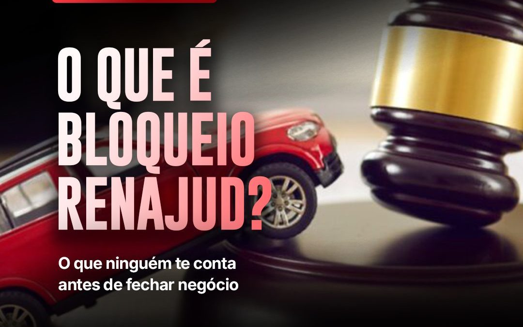 O que é bloqueio RENAJUD? O que ninguém te conta antes de fechar negócio