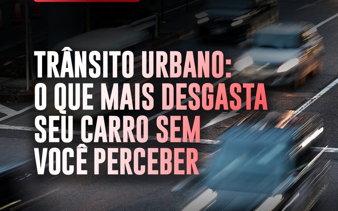 Trânsito Urbano: O Que Mais Desgasta Seu Carro Sem Você Perceber