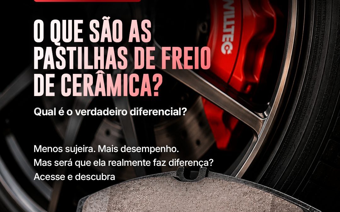 O Que São As Pastilhas De Freio De Cerâmica? Qual É O Verdadeiro Diferencial?